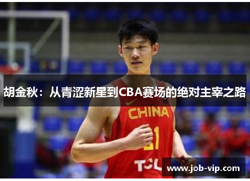 胡金秋:从青涩新星到CBA赛场的绝对主宰之路 胡金秋:从青涩新星到CBA赛场的绝对主宰之路