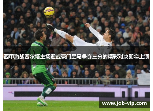 西甲激战塞尔塔主场迎战豪门皇马争夺三分的精彩对决即将上演 西甲激战塞尔塔主场迎战豪门皇马争夺三分的精彩对决即将上演