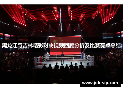 黑龙江与吉林精彩对决视频回顾分析及比赛亮点总结 黑龙江与吉林精彩对决视频回顾分析及比赛亮点总结
