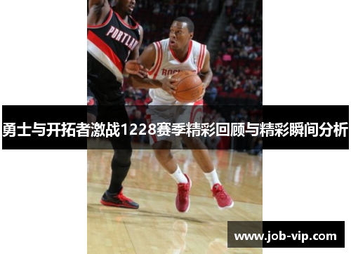 勇士与开拓者激战1228赛季精彩回顾与精彩瞬间分析 勇士与开拓者激战1228赛季精彩回顾与精彩瞬间分析
