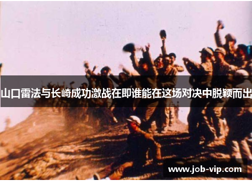 山口雷法与长崎成功激战在即谁能在这场对决中脱颖而出 山口雷法与长崎成功激战在即谁能在这场对决中脱颖而出