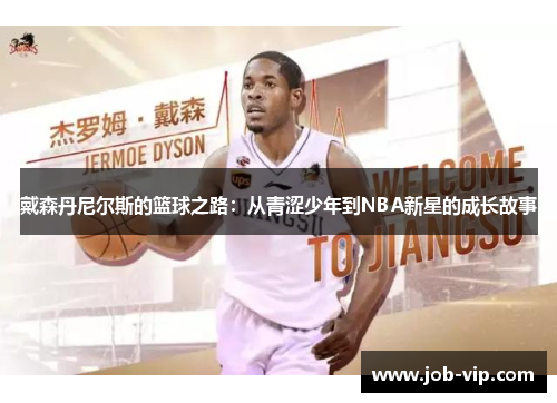 戴森丹尼尔斯的篮球之路:从青涩少年到NBA新星的成长故事 戴森丹尼尔斯的篮球之路:从青涩少年到NBA新星的成长故事
