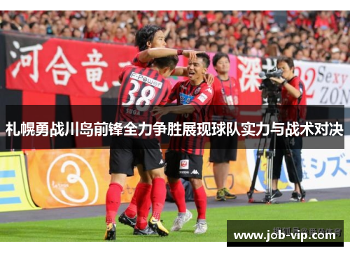 札幌勇战川岛前锋全力争胜展现球队实力与战术对决 札幌勇战川岛前锋全力争胜展现球队实力与战术对决